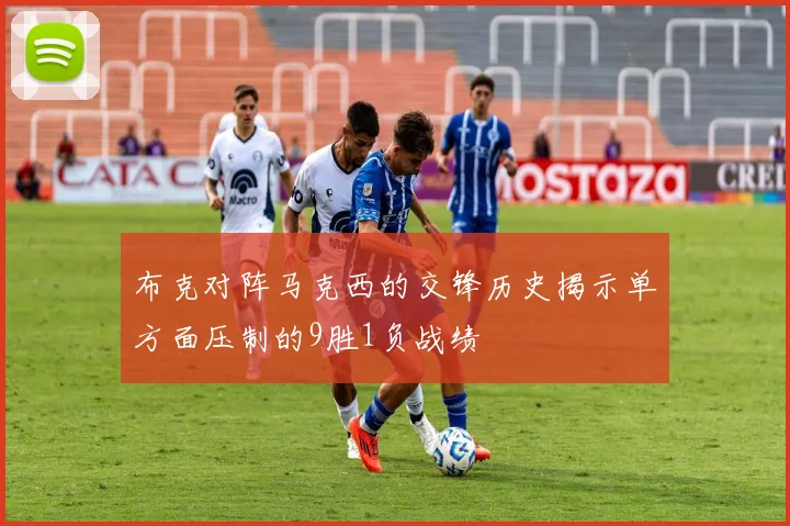 布克对阵马克西的交锋历史揭示单方面压制的9胜1负战绩