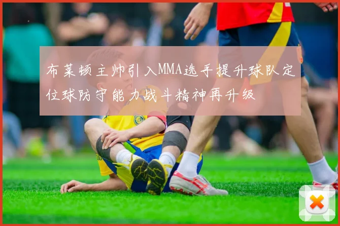 布莱顿主帅引入MMA选手提升球队定位球防守能力战斗精神再升级